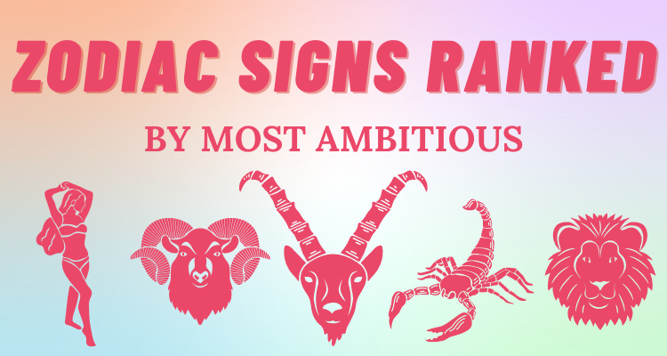 The Most Ambitious Zodiac Signs Ranked So Syncd