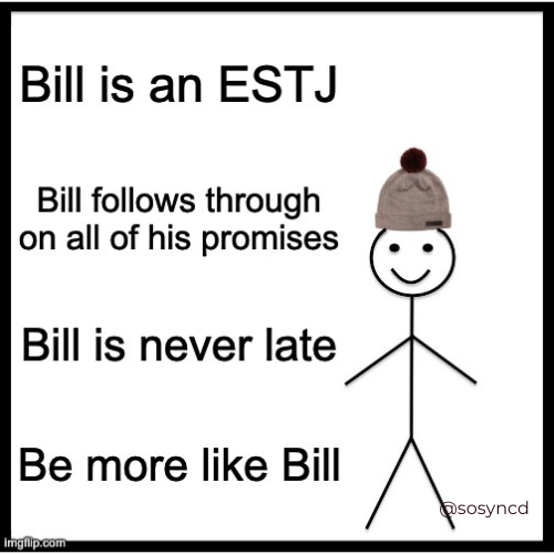 ESTJ Meme - be like bill never late