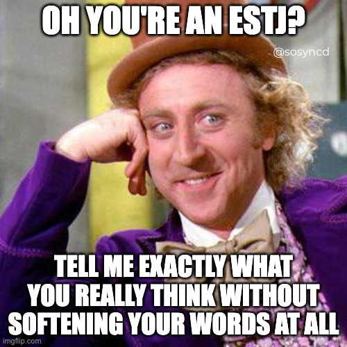 ESTJ Meme - tell me what you really think honesty