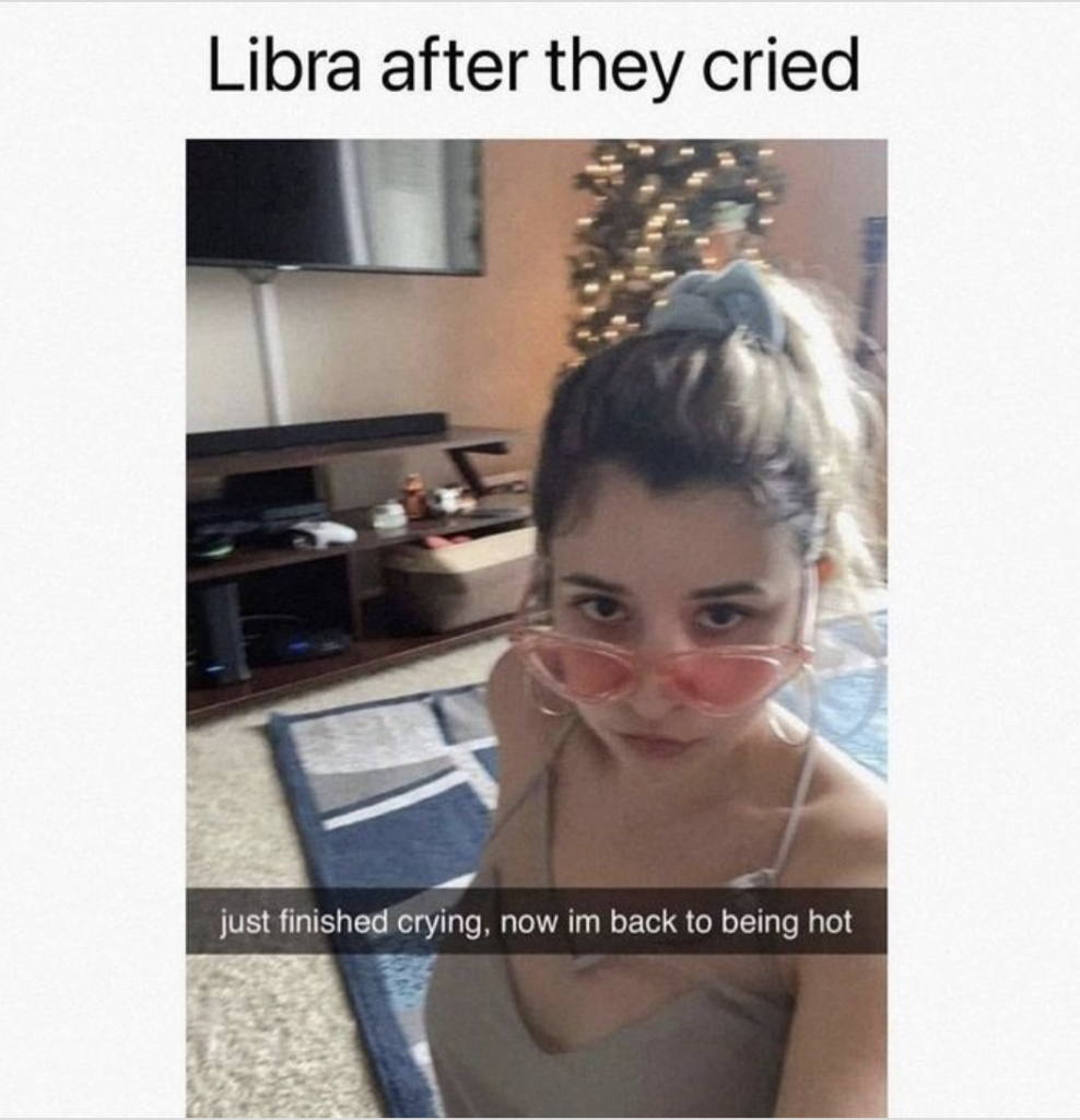 Libra meme: one minute crying the next minute hot