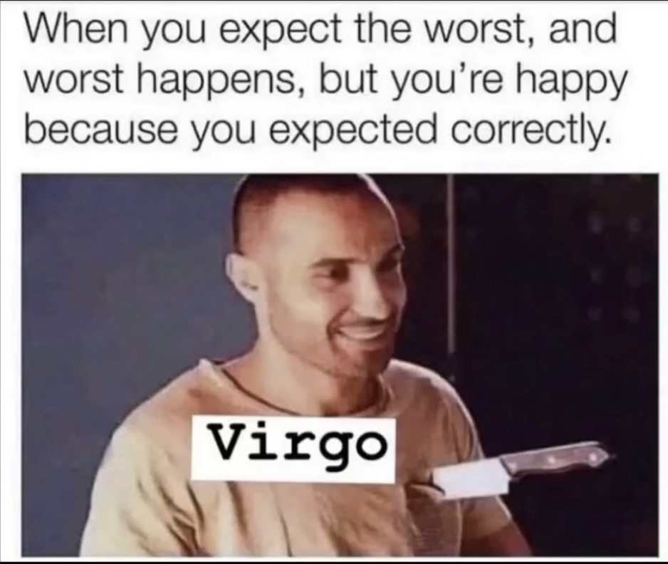 Virgo memes: when you expect the worst and it comes true