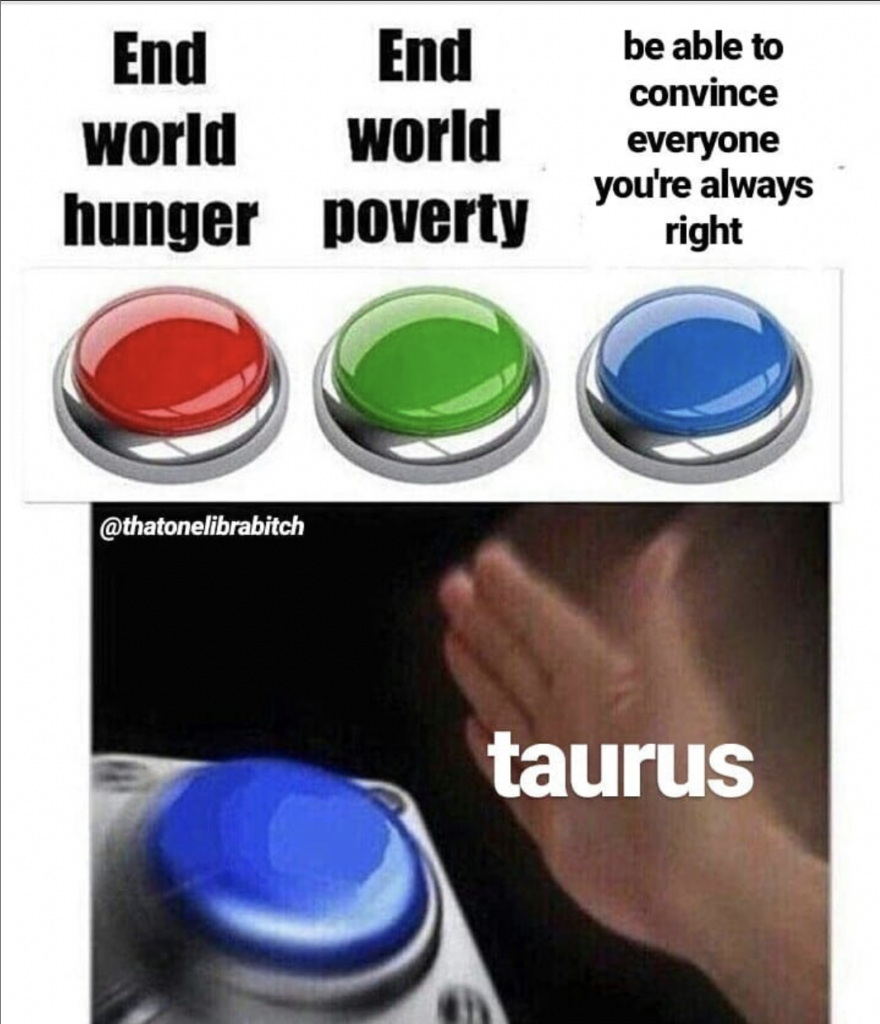 Taurus meme: want to be right all the time