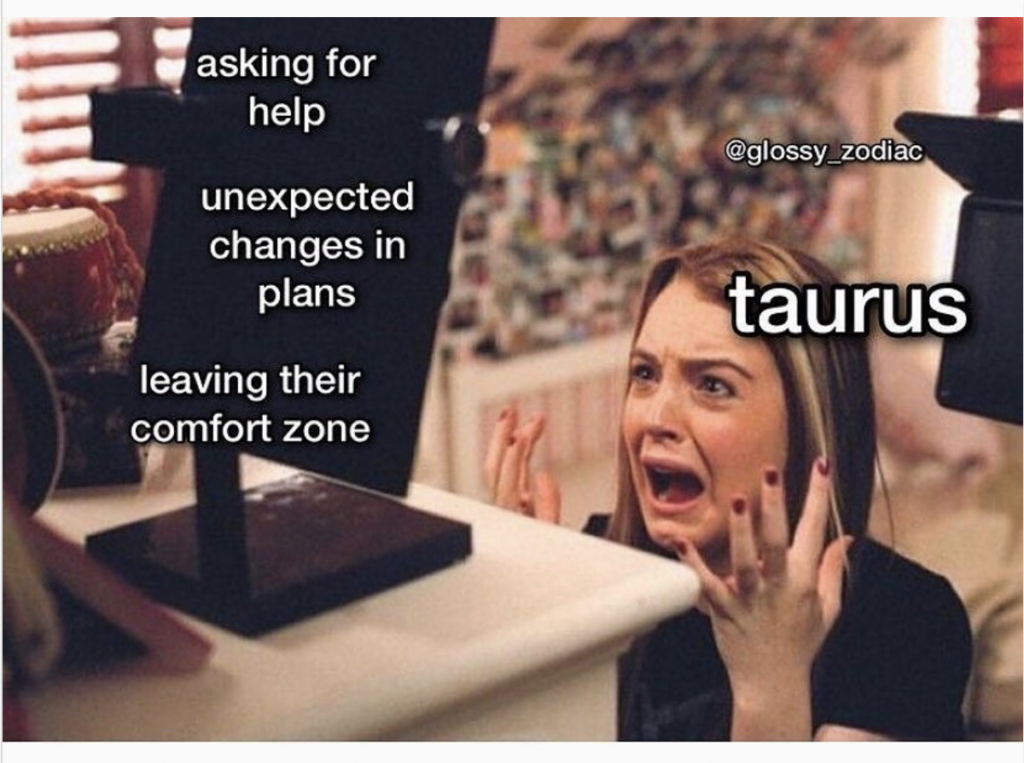 Taurus meme: hate change and hate asking for help