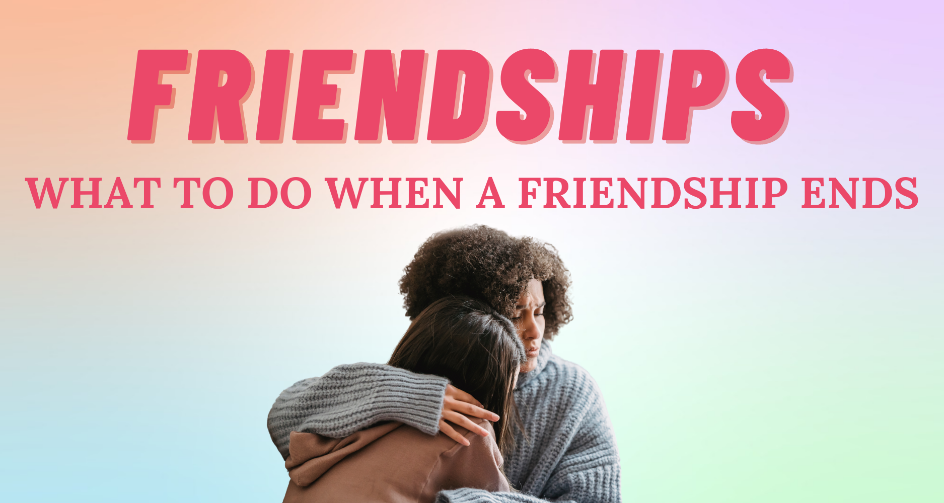 What To Do When A Friendship Ends | So Syncd - Personality Dating