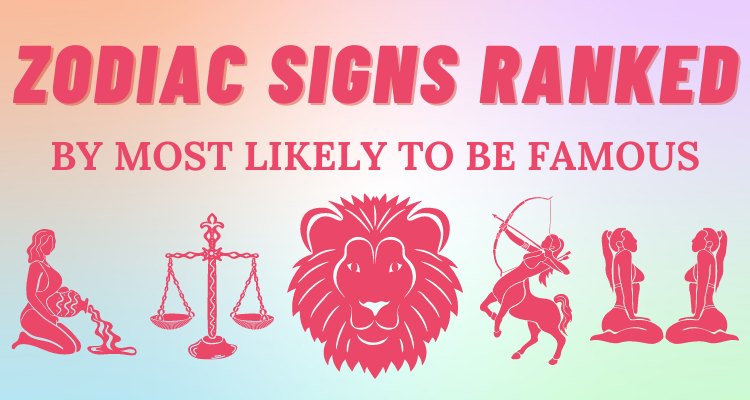Zodiac Signs Ranked By Most Likely To Be Famous So Syncd