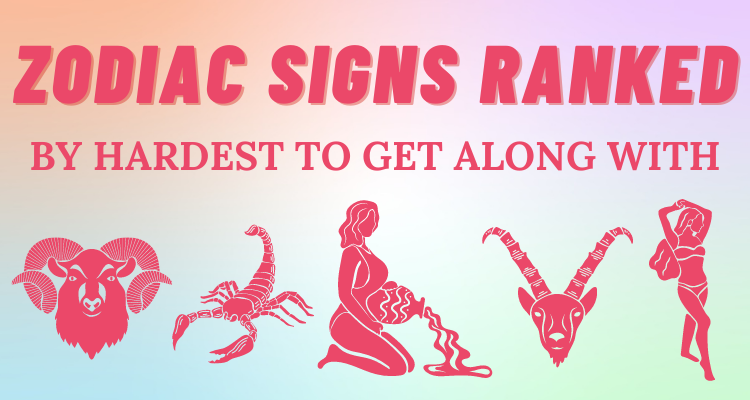 The Hardest Zodiac Signs To Get Along With Ranked So Syncd