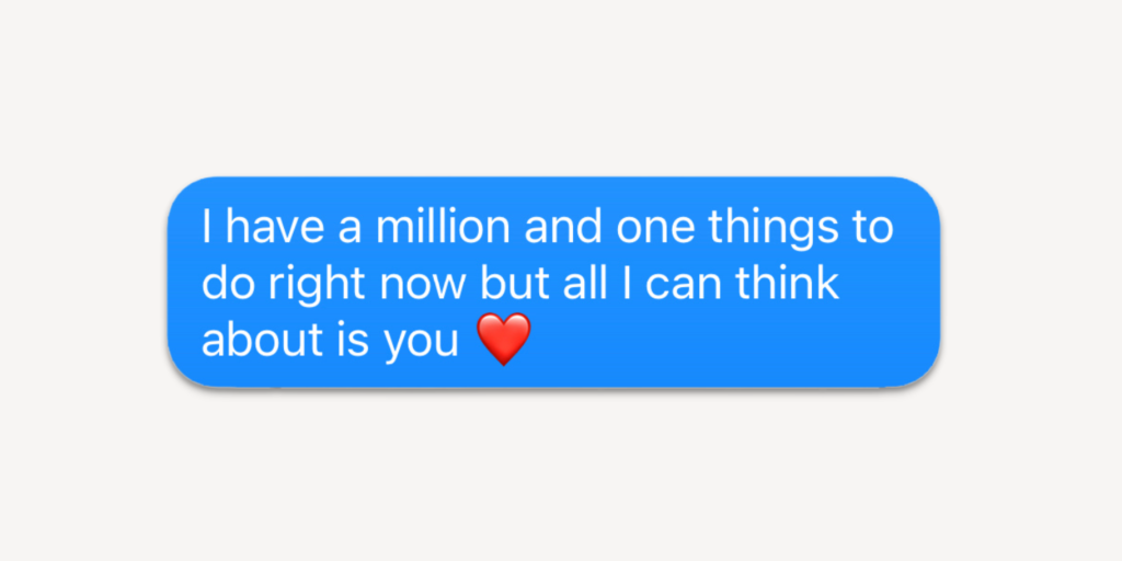 Flirty texts for her: I have a million and one things to do right now but all i can think about is you